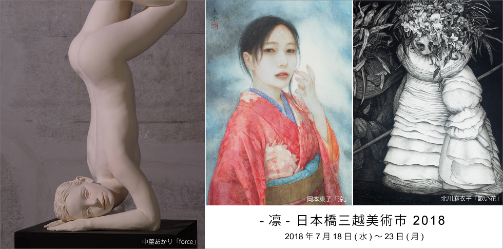 -凛- 日本橋三越美術市 2018 に出展いたします。
現代作家の作品から、今年没後50年で注目が集まる藤田嗣治、伊東深水や竹久夢二の美人画も展示致します。日本橋三越 新館7Fにぜひお立ち寄りください。　

展示作家：中莖あかり　岡本東子　北川麻衣子　藤田嗣治　伊東深水　竹久夢二